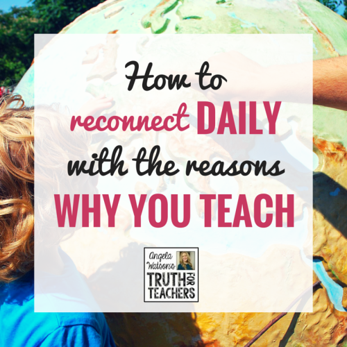 How to reconnect daily with the reasons why you teach