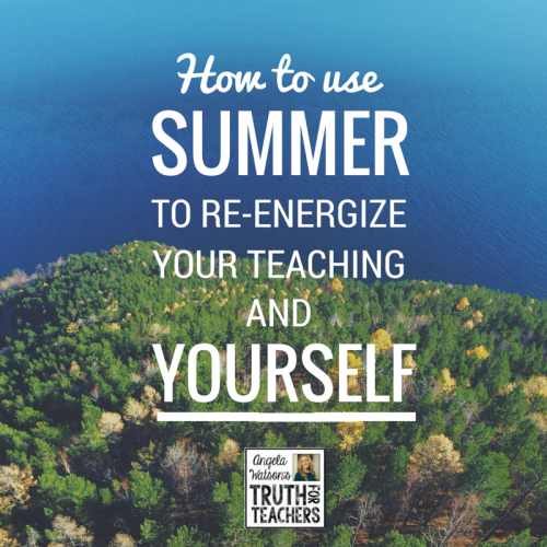 How use summer to re-energize your teaching and yourself