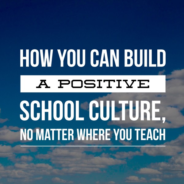 how-you-can-build-a-positive-school-culture-600x600