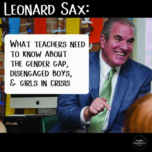 Dr. Leonard Sax’s Truth: What teachers need to know about the gender gap, disengaged boys, and girls in crisis